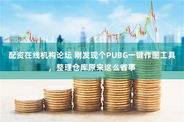 配资在线机构论坛 刚发现个PUBG一键作图工具，整理仓库原来这么省事